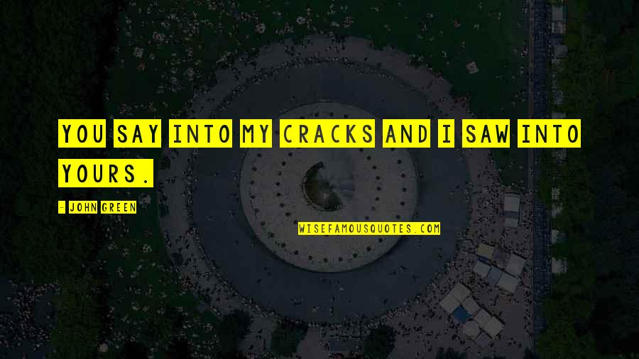 Hipster Quotes By John Green: You say into my cracks and I saw Hipster Quotes By John Green: You say into my cracks and I saw
