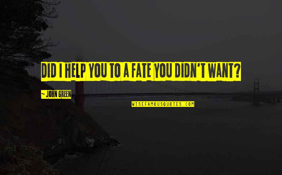Hipster Quotes By John Green: Did I help you to a fate you Hipster Quotes By John Green: Did I help you to a fate you