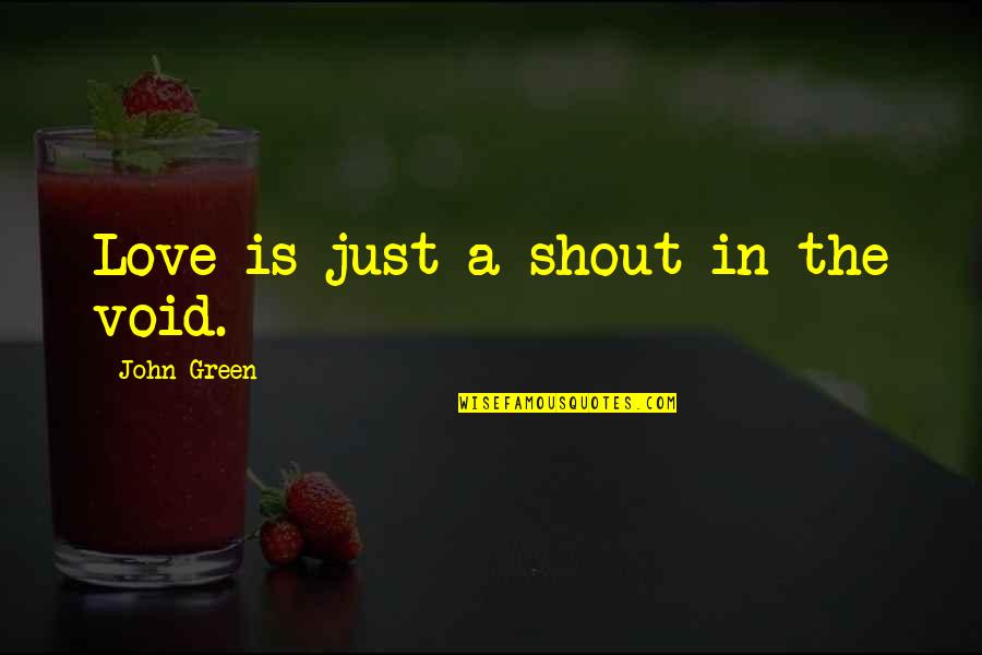 Hipster Quotes By John Green: Love is just a shout in the void.