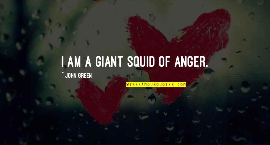 Hipster Quotes By John Green: I am a giant squid of anger.