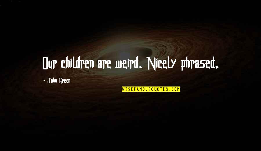 Hipster Quotes By John Green: Our children are weird. Nicely phrased. Hipster Quotes By John Green: Our children are weird. Nicely phrased.