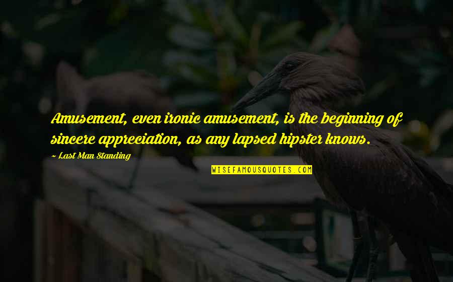 Hipster Quotes By Last Man Standing: Amusement, even ironic amusement, is the beginning of