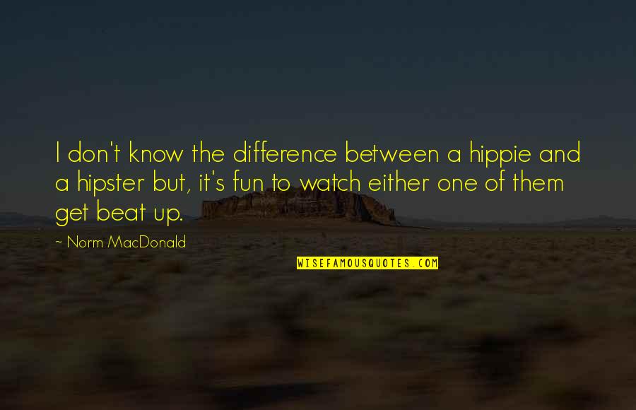 Hipster Quotes By Norm MacDonald: I don't know the difference between a hippie