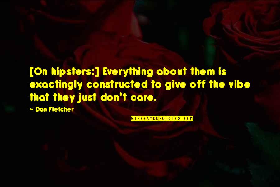 Hipsters Quotes By Dan Fletcher: [On hipsters:] Everything about them is exactingly constructed