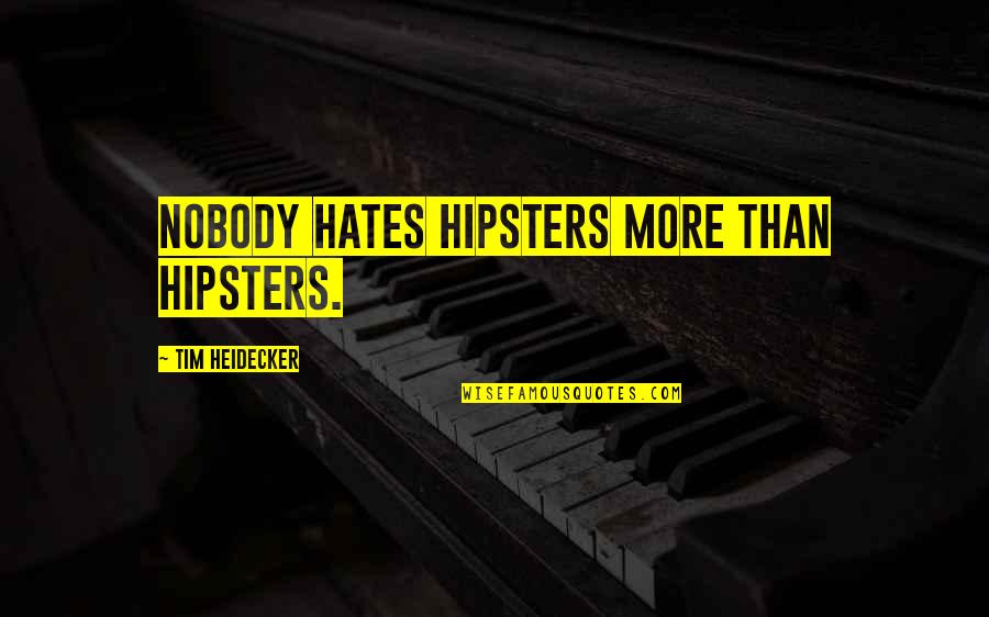 Hipsters Quotes By Tim Heidecker: Nobody hates hipsters more than hipsters.