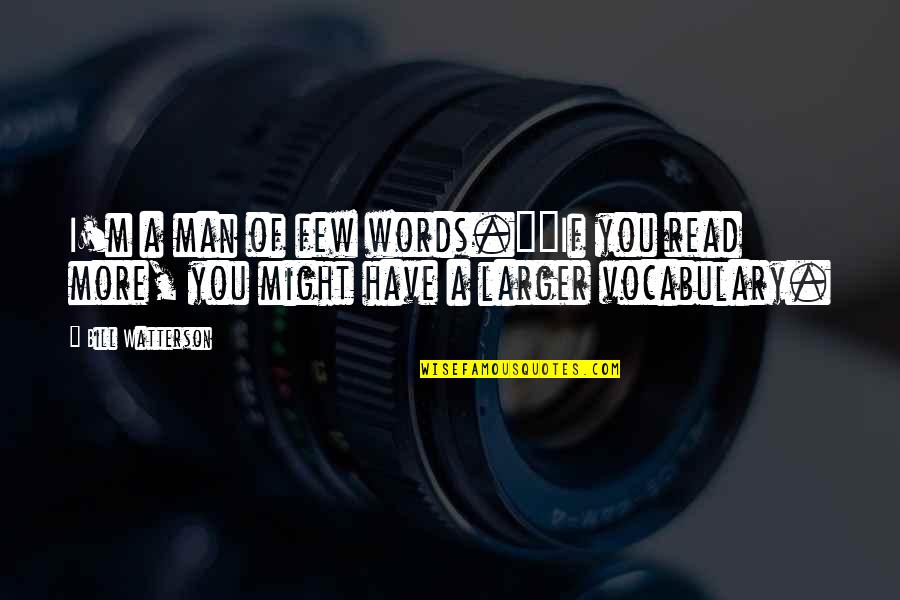Hipur Hot Quotes By Bill Watterson: I'm a man of few words.""If you read