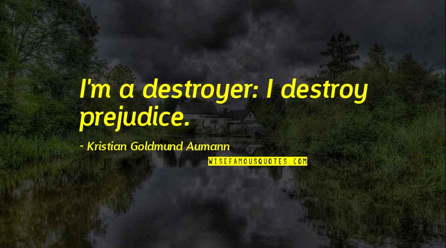 Hipur Hot Quotes By Kristian Goldmund Aumann: I'm a destroyer: I destroy prejudice. Hipur Hot Quotes By Kristian Goldmund Aumann: I'm a destroyer: I destroy prejudice.