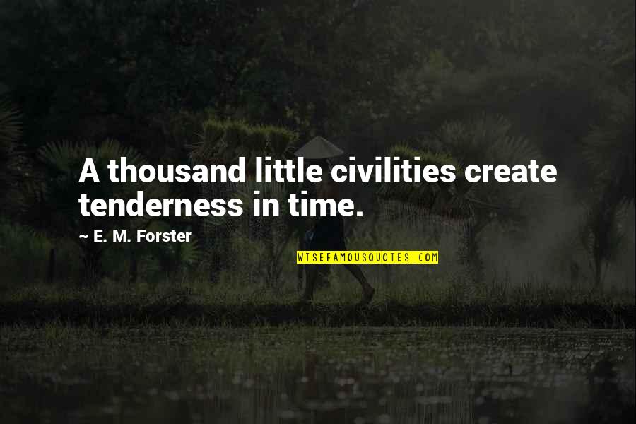 Hipwell Flashlights Quotes By E. M. Forster: A thousand little civilities create tenderness in time. Hipwell Flashlights Quotes By E. M. Forster: A thousand little civilities create tenderness in time.