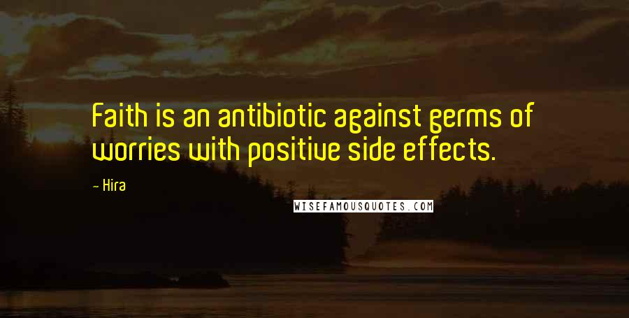 Hira quotes: Faith is an antibiotic against germs of worries with positive side effects.