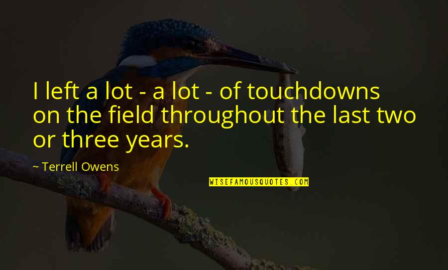 Hirabayashi Eye Quotes By Terrell Owens: I left a lot - a lot - Hirabayashi Eye Quotes By Terrell Owens: I left a lot - a lot -