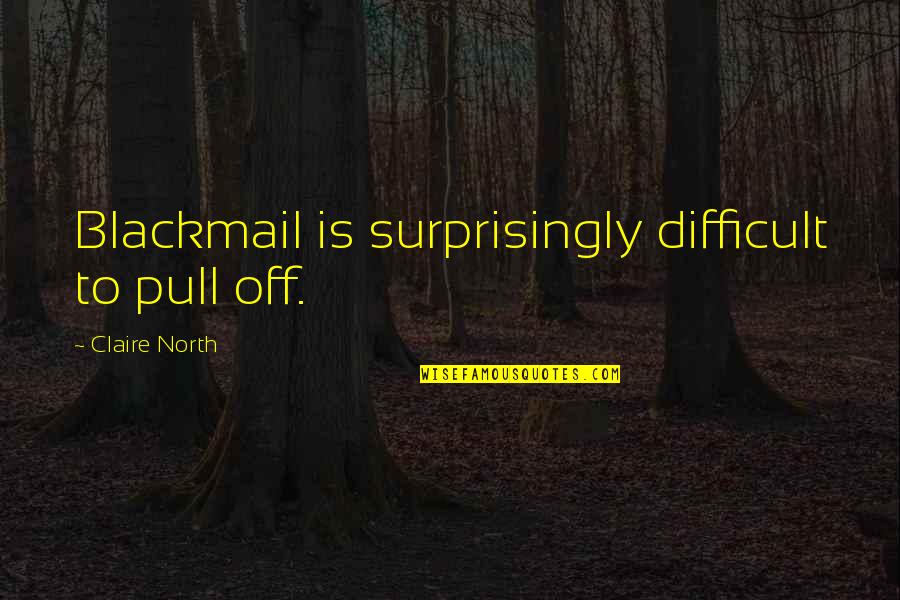 Hirabayashi Ophthalmologist Quotes By Claire North: Blackmail is surprisingly difficult to pull off.