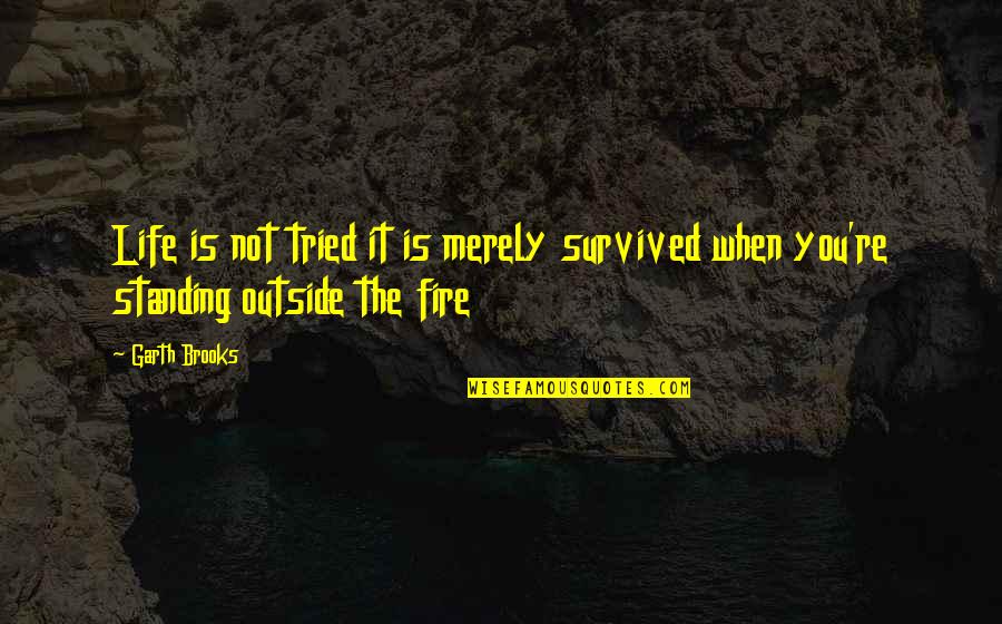 Hirable Quotes By Garth Brooks: Life is not tried it is merely survived