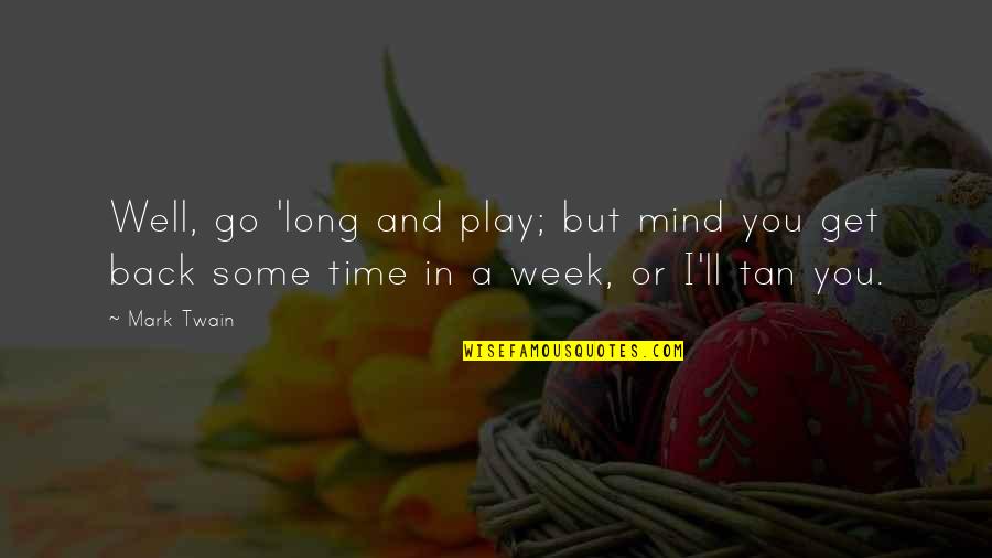 Hirable Quotes By Mark Twain: Well, go 'long and play; but mind you