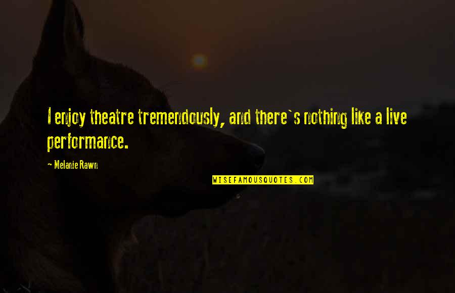 Hirable Quotes By Melanie Rawn: I enjoy theatre tremendously, and there's nothing like