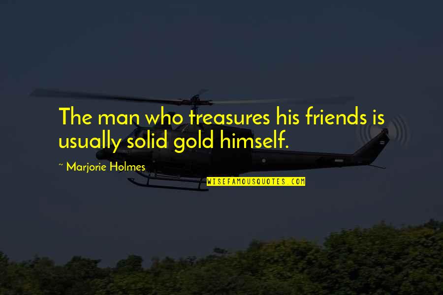 Hiraeth Publishing Quotes By Marjorie Holmes: The man who treasures his friends is usually
