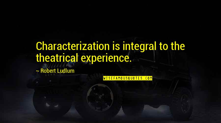 Hiragana Quotes By Robert Ludlum: Characterization is integral to the theatrical experience. Hiragana Quotes By Robert Ludlum: Characterization is integral to the theatrical experience.