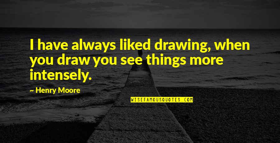Hirai Kawato Quotes By Henry Moore: I have always liked drawing, when you draw