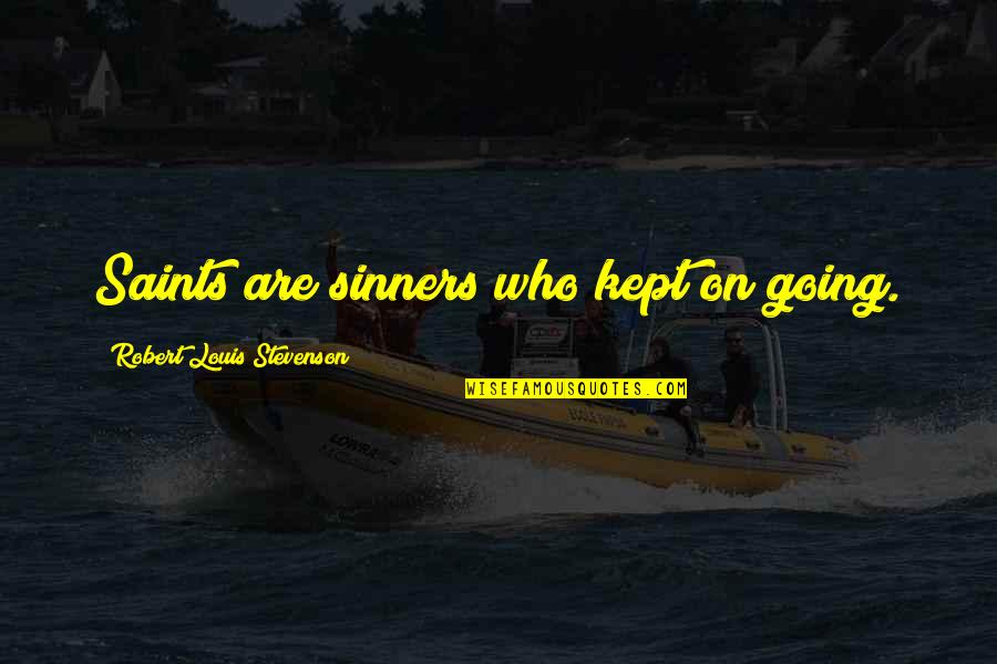 Hiraide Suguru Quotes By Robert Louis Stevenson: Saints are sinners who kept on going. Hiraide Suguru Quotes By Robert Louis Stevenson: Saints are sinners who kept on going.