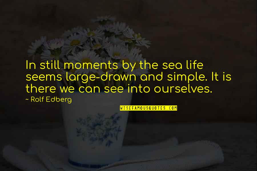 Hiraide Suguru Quotes By Rolf Edberg: In still moments by the sea life seems Hiraide Suguru Quotes By Rolf Edberg: In still moments by the sea life seems