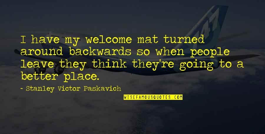Hiraiwa Ryokan Quotes By Stanley Victor Paskavich: I have my welcome mat turned around backwards
