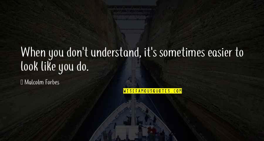 Hiraki Corale Quotes By Malcolm Forbes: When you don't understand, it's sometimes easier to
