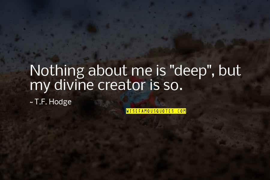 Hiraki Given Quotes By T.F. Hodge: Nothing about me is "deep", but my divine