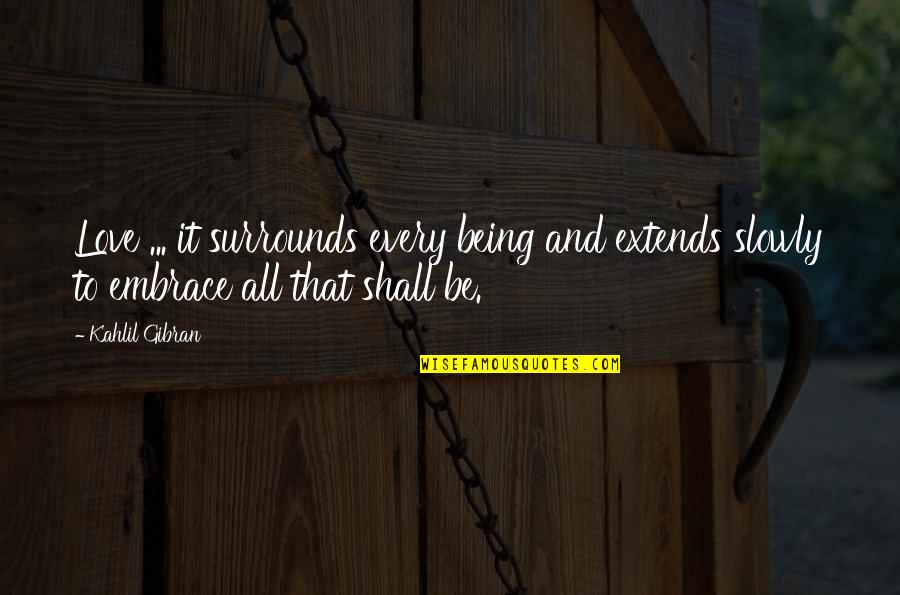 Hiraki Stephanie Quotes By Kahlil Gibran: Love ... it surrounds every being and extends