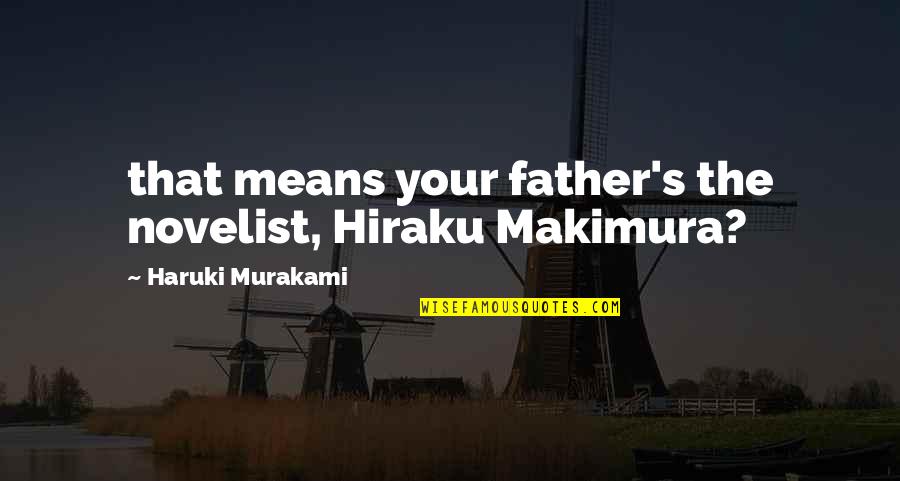 Hiraku Quotes By Haruki Murakami: that means your father's the novelist, Hiraku Makimura? Hiraku Quotes By Haruki Murakami: that means your father's the novelist, Hiraku Makimura?
