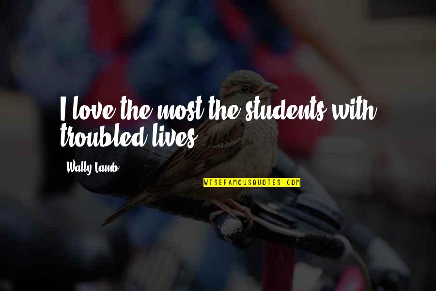 Hirakud Quotes By Wally Lamb: I love the most the students with troubled Hirakud Quotes By Wally Lamb: I love the most the students with troubled