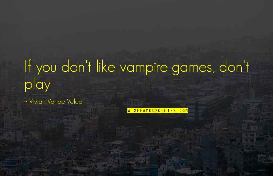 Hiram Bingham Machu Picchu Quotes By Vivian Vande Velde: If you don't like vampire games, don't play