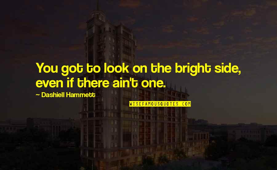 Hiram Fong Quotes By Dashiell Hammett: You got to look on the bright side,