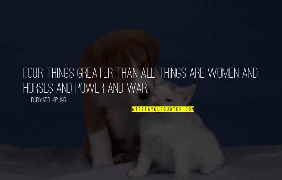 Hiram Maxim Quotes By Rudyard Kipling: Four things greater than all things are Women