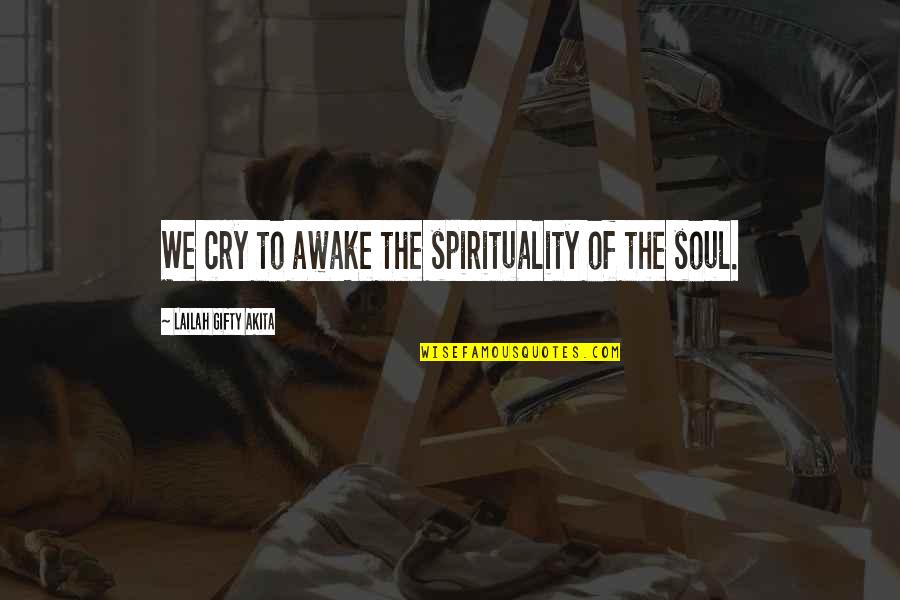 Hiramatsu Farms Quotes By Lailah Gifty Akita: We cry to awake the spirituality of the