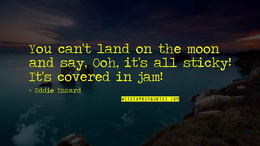 Hiramoto Akira Quotes By Eddie Izzard: You can't land on the moon and say,