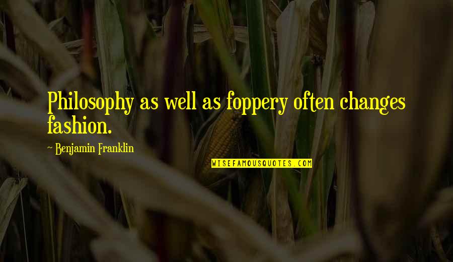 Hiramoto Orthopaedic Bridgewater Quotes By Benjamin Franklin: Philosophy as well as foppery often changes fashion. Hiramoto Orthopaedic Bridgewater Quotes By Benjamin Franklin: Philosophy as well as foppery often changes fashion.