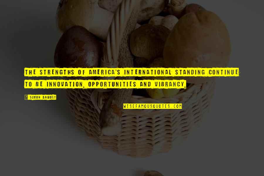 Hiramoto Orthopaedic Bridgewater Quotes By Simon Anholt: The strengths of America's international standing continue to Hiramoto Orthopaedic Bridgewater Quotes By Simon Anholt: The strengths of America's international standing continue to