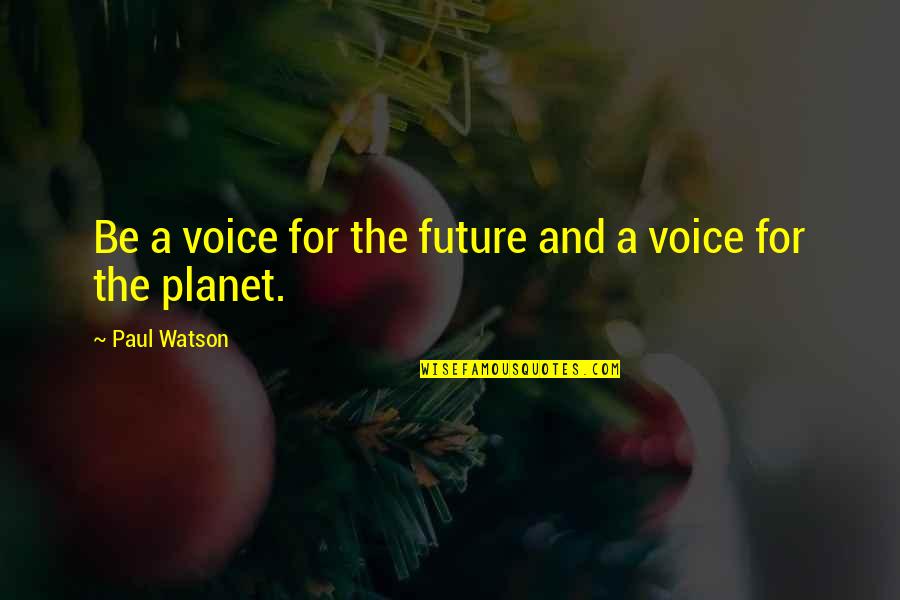 Hirani Platinum Quotes By Paul Watson: Be a voice for the future and a