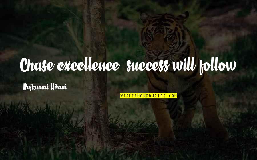 Hirani Quotes By Rajkumar Hirani: Chase excellence, success will follow