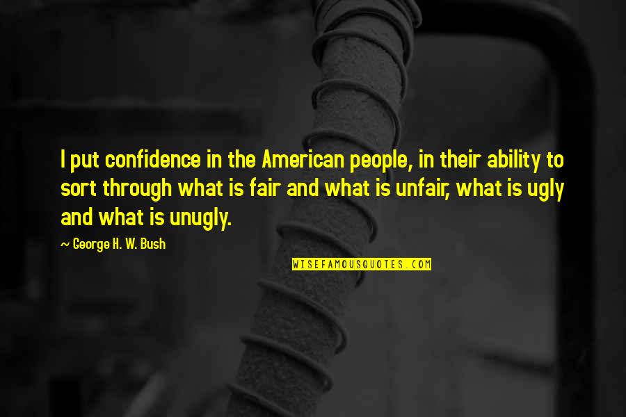 Hiranis Quotes By George H. W. Bush: I put confidence in the American people, in