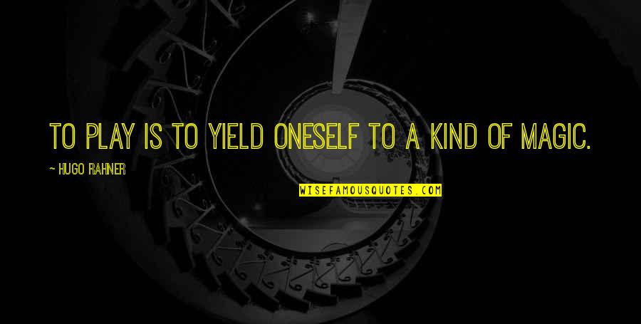 Hiranmayena Quotes By Hugo Rahner: To play is to yield oneself to a Hiranmayena Quotes By Hugo Rahner: To play is to yield oneself to a