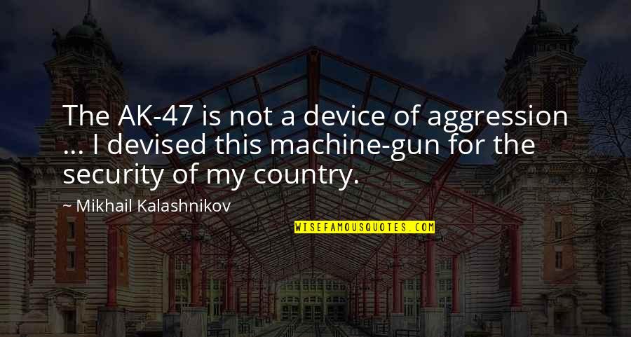 Hiranmayena Quotes By Mikhail Kalashnikov: The AK-47 is not a device of aggression Hiranmayena Quotes By Mikhail Kalashnikov: The AK-47 is not a device of aggression