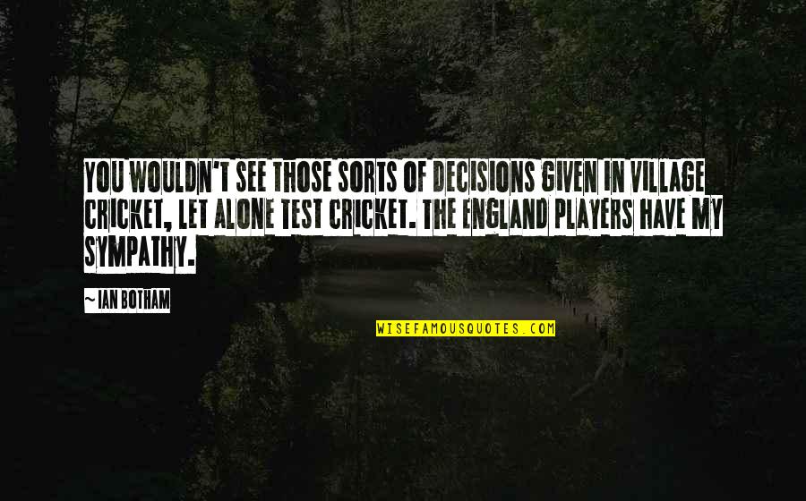 Hirano Bodies Quotes By Ian Botham: You wouldn't see those sorts of decisions given Hirano Bodies Quotes By Ian Botham: You wouldn't see those sorts of decisions given