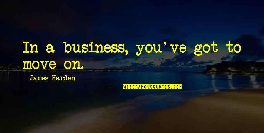 Hirap Ng Buhay Quotes By James Harden: In a business, you've got to move on.
