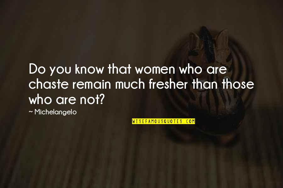 Hirap Quotes By Michelangelo: Do you know that women who are chaste