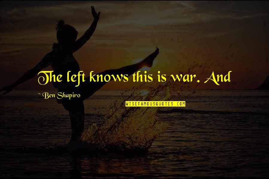 Hirap Sa Abroad Quotes By Ben Shapiro: The left knows this is war. And