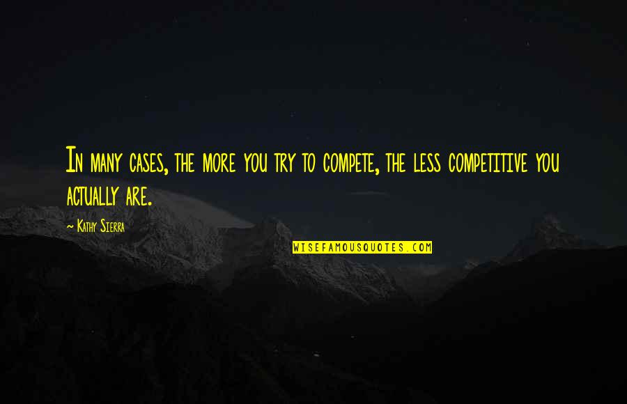 Hirase Shoes Quotes By Kathy Sierra: In many cases, the more you try to