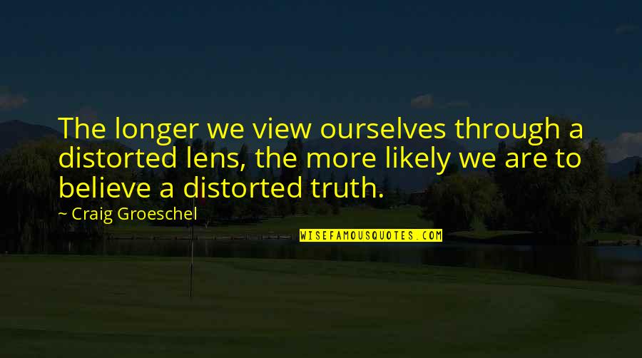 Hirata Rina Quotes By Craig Groeschel: The longer we view ourselves through a distorted Hirata Rina Quotes By Craig Groeschel: The longer we view ourselves through a distorted