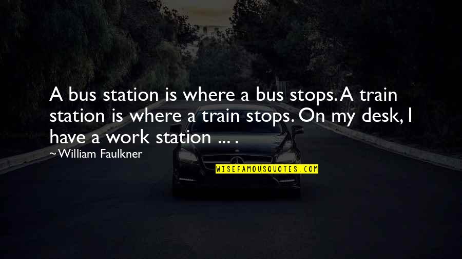 Hiratsuka Oregairu Quotes By William Faulkner: A bus station is where a bus stops. Hiratsuka Oregairu Quotes By William Faulkner: A bus station is where a bus stops.