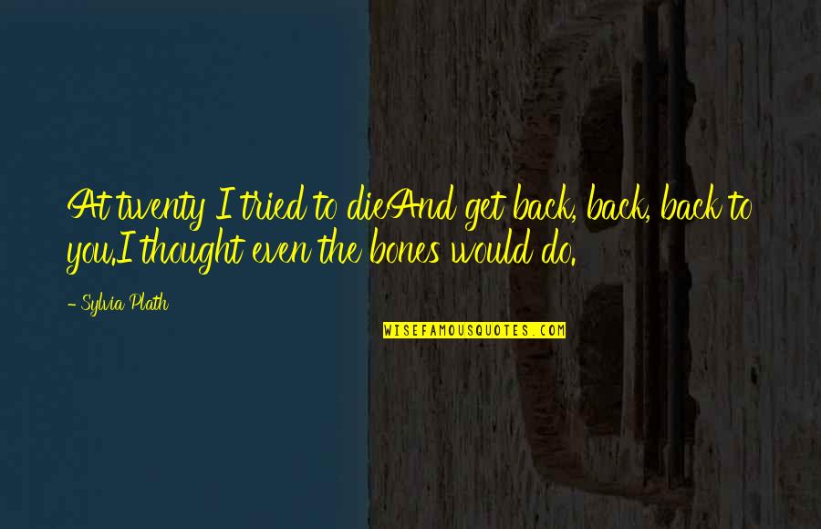 Hiratsuka Weather Quotes By Sylvia Plath: At twenty I tried to dieAnd get back,