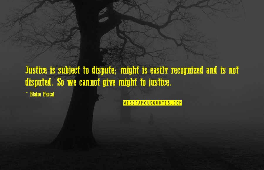 Hirauches Quotes By Blaise Pascal: Justice is subject to dispute; might is easily